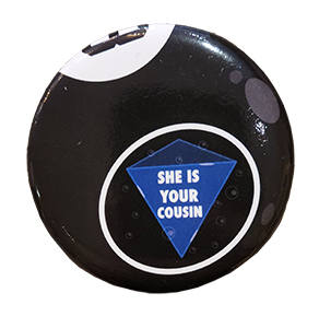 NTVS Button - She's Your Cousin